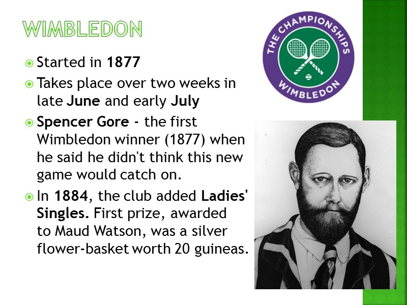 wIMBLEDON Started in 1877 Takes place over two weeks in    